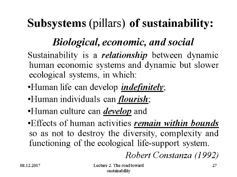 08.12.2017 Lecture 2. The road toward sustainability 27 Subsystems (pillars) of sustainability: Biological, economic,